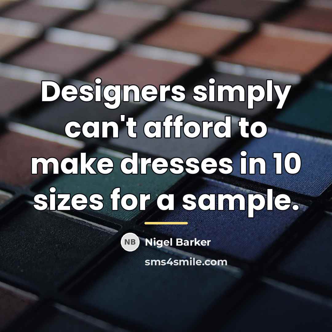 “Designers simply can't afford to make dresses in 10 sizes…” quote by Nigel Barker