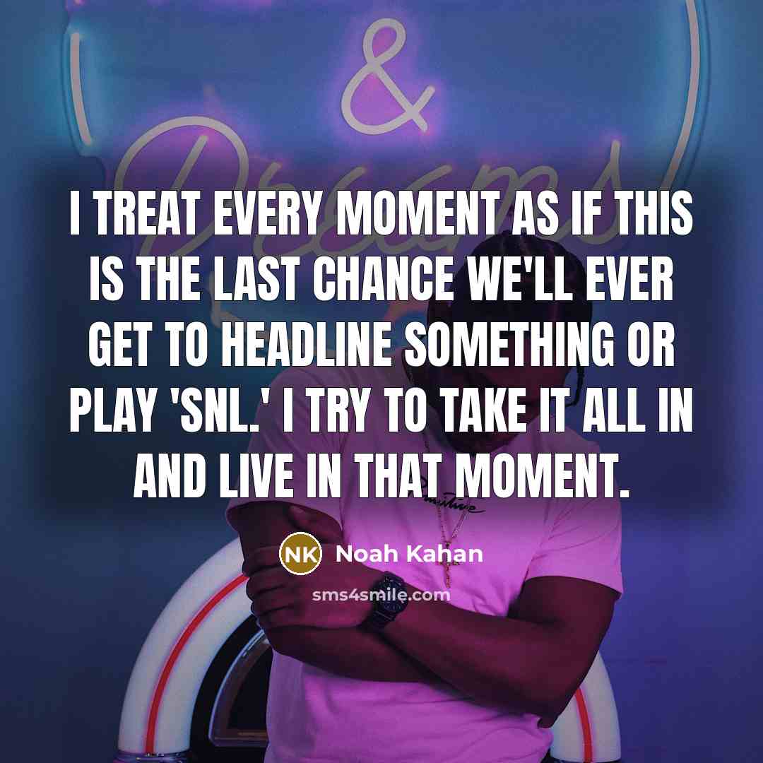 “I treat every moment as if this is the last…” quote by Noah Kahan