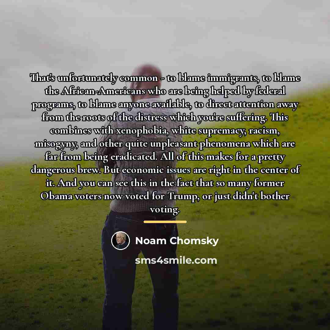“That's unfortunately common - to blame immigrants, to blame the…” quote by Noam Chomsky