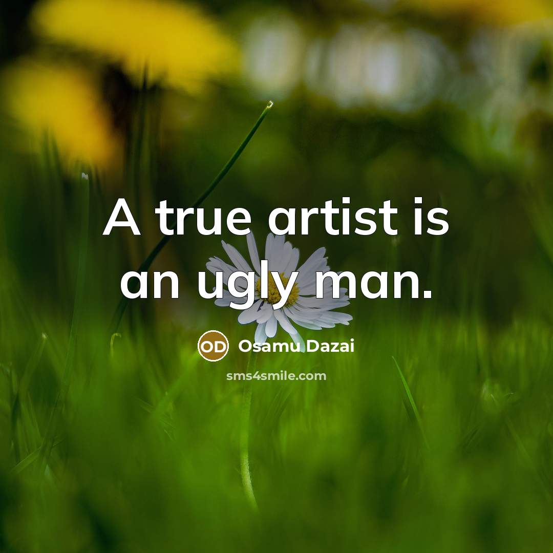 “A true artist is an ugly man.…” quote by Osamu Dazai