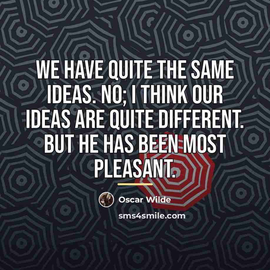 “We have quite the same ideas. No; I think our…” quote by Oscar Wilde