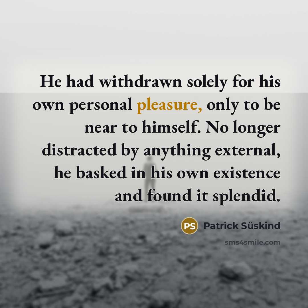 “He had withdrawn solely for his own personal pleasure, only…” quote by Patrick Süskind