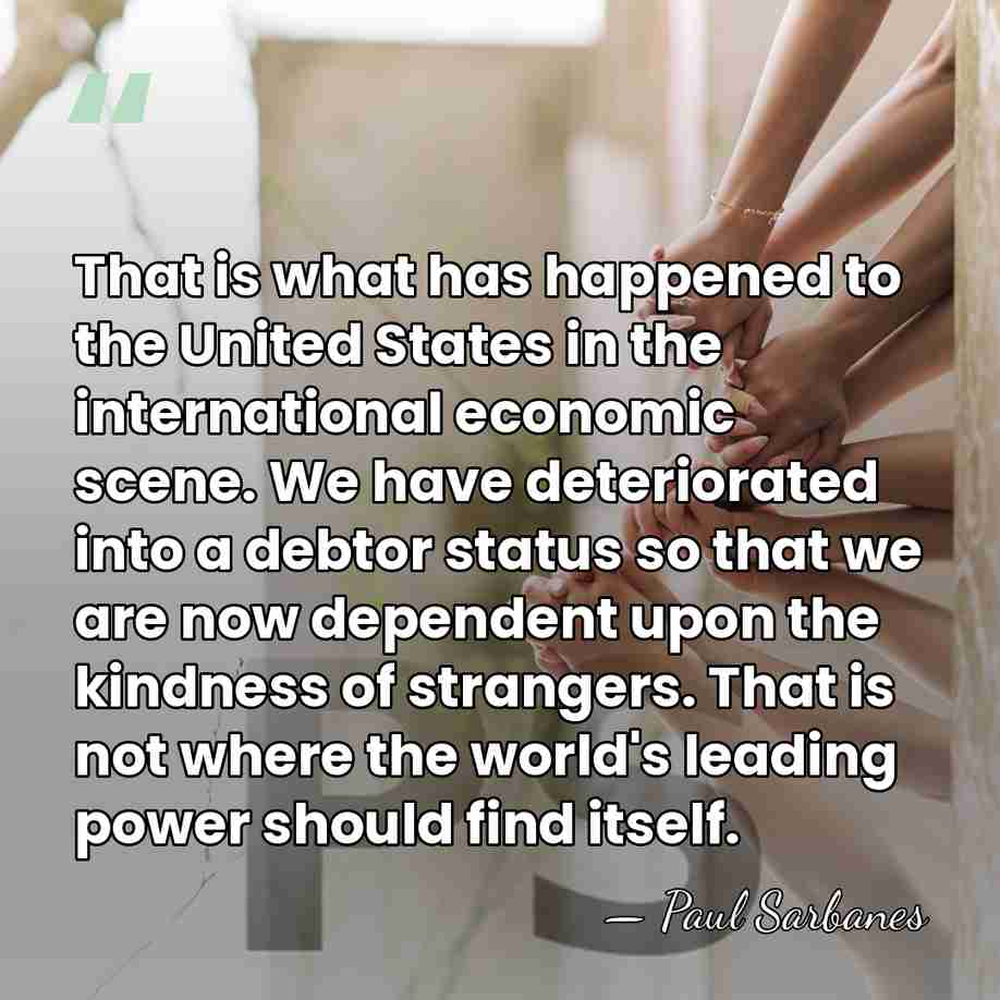 That is what has happened to the United States in the international&hellip; - Paul Sarbanes