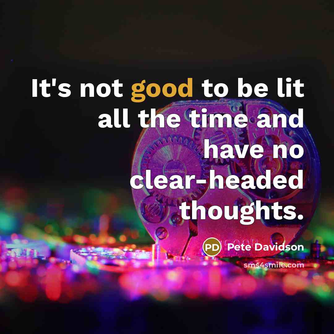 “It's not good to be lit all the time and…” quote by Pete Davidson
