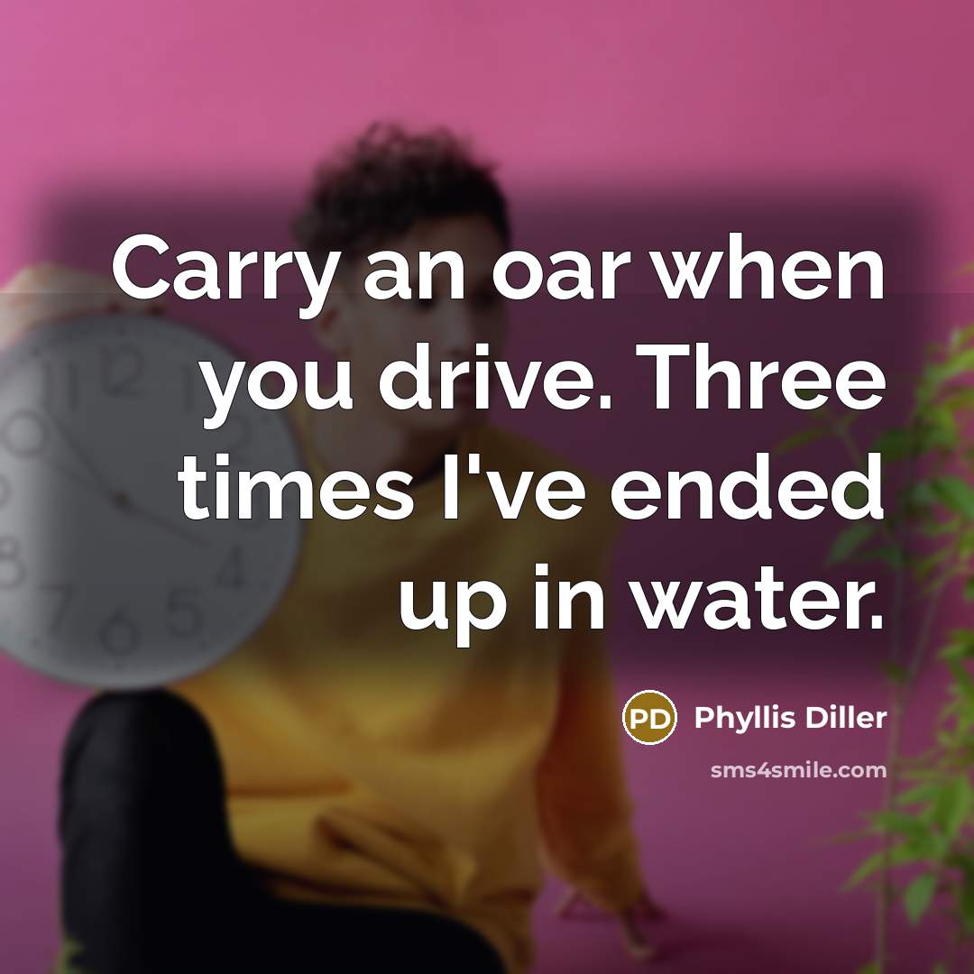 “Carry an oar when you drive. Three times I've ended…” quote by Phyllis Diller