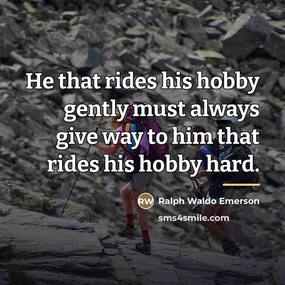 “He that rides his hobby gently must always give way…” quote by Ralph Waldo Emerson
