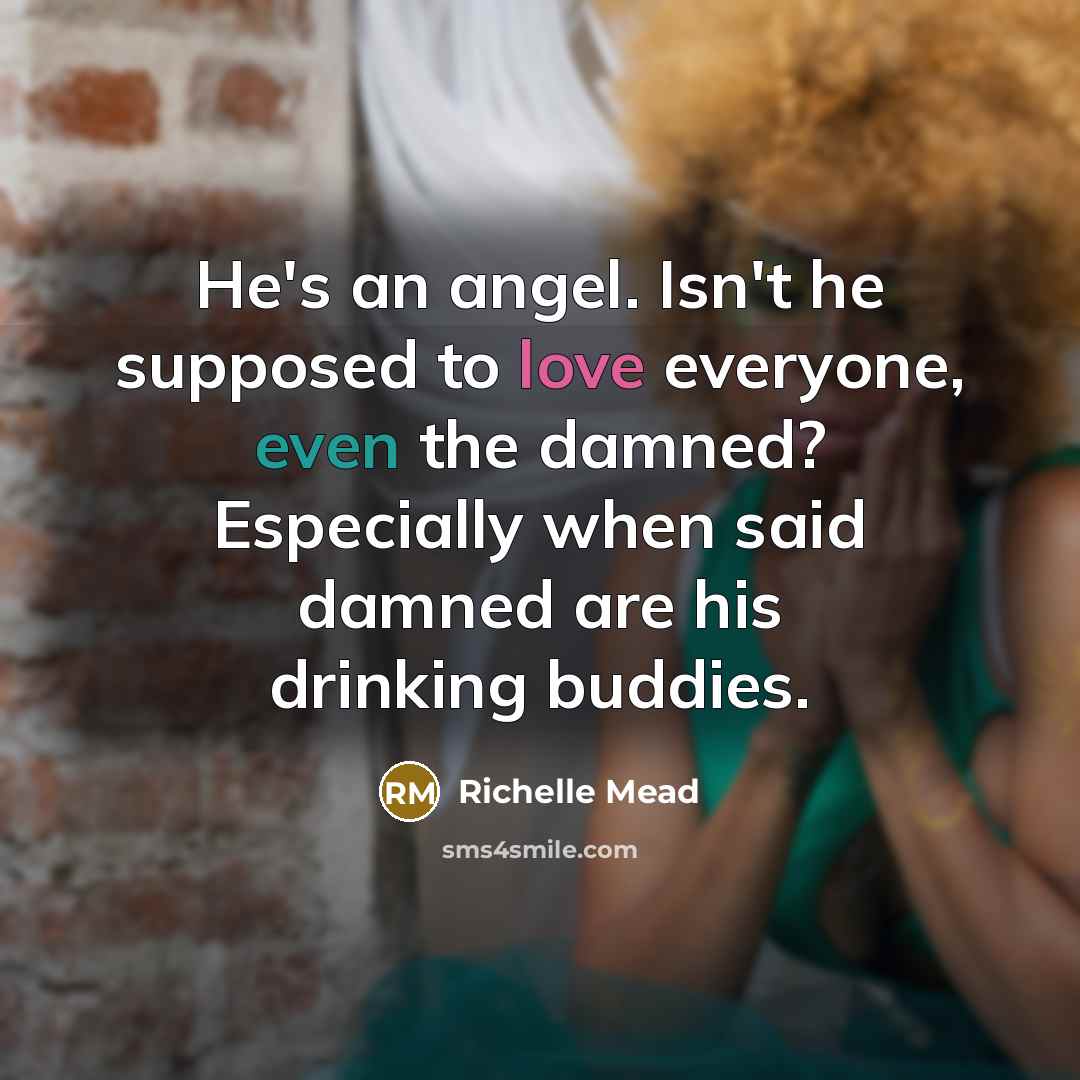 “He's an angel. Isn't he supposed to love everyone, even…” quote by Richelle Mead