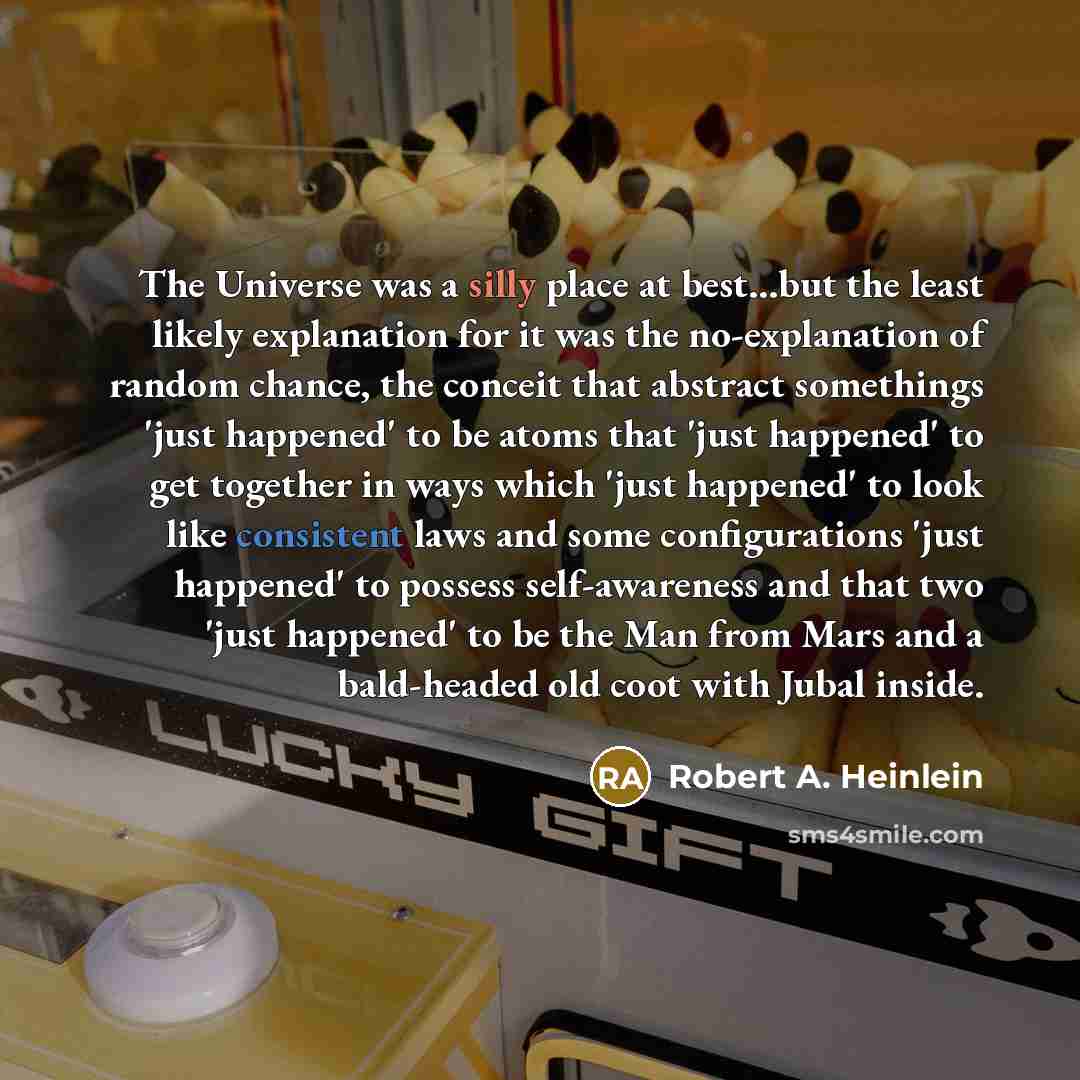“The Universe was a silly place at best...but the least…” quote by Robert A. Heinlein