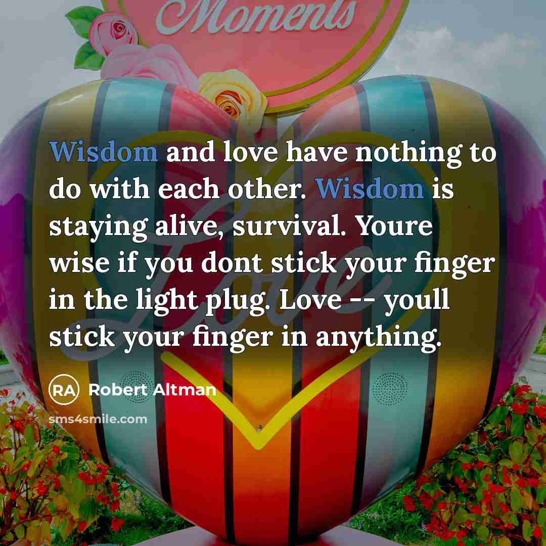 “Wisdom and love have nothing to do with each other.…” quote by Robert Altman