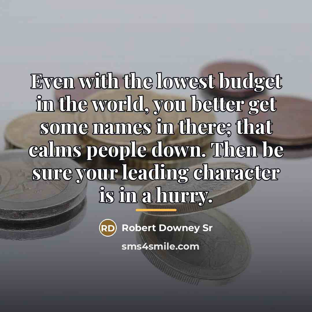 “Even with the lowest budget in the world, you better…” quote by Robert Downey Sr