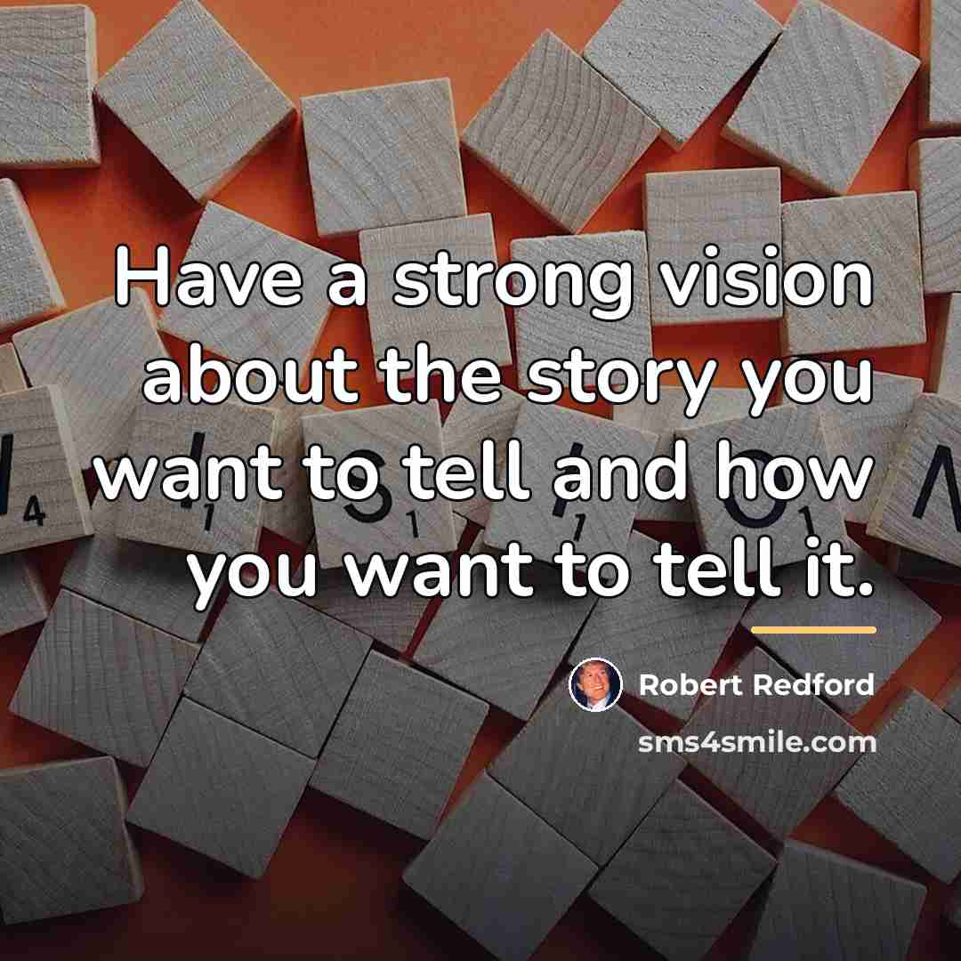 “Have a strong vision about the story you want to…” quote by Robert Redford