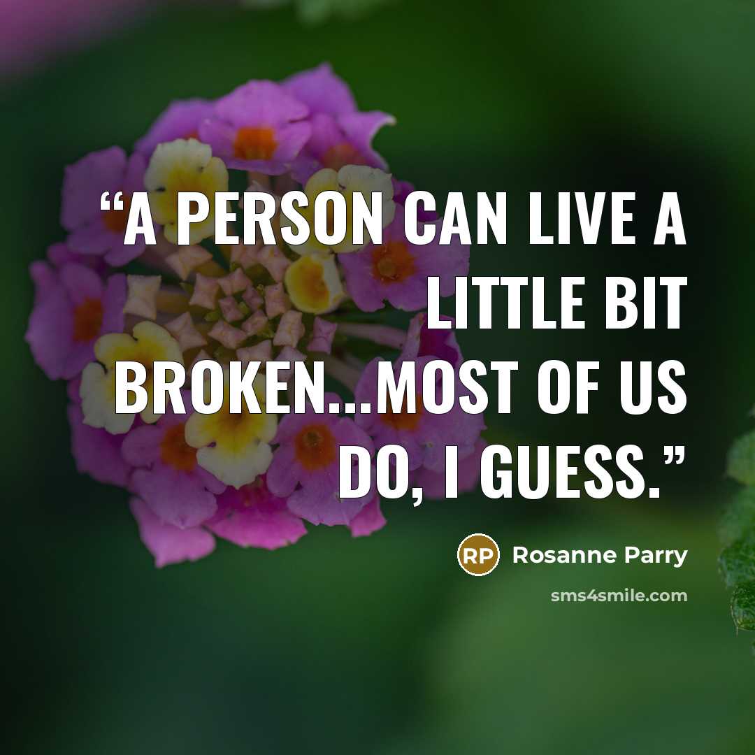 “A person can live a little bit broken...Most of us do, I guess.” quote by Rosanne Parry