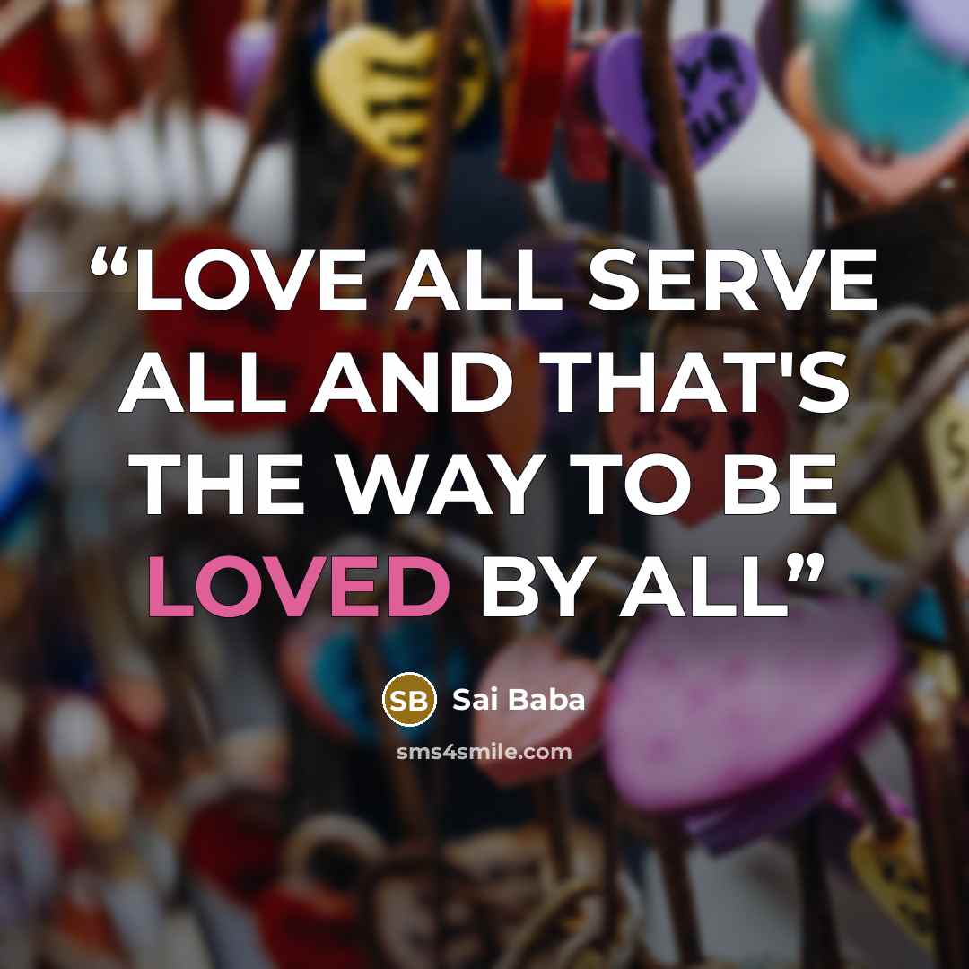 “LOVE ALL SERVE ALL AND THAT'S THE WAY TO BE LOVED BY ALL” quote by Sai Baba