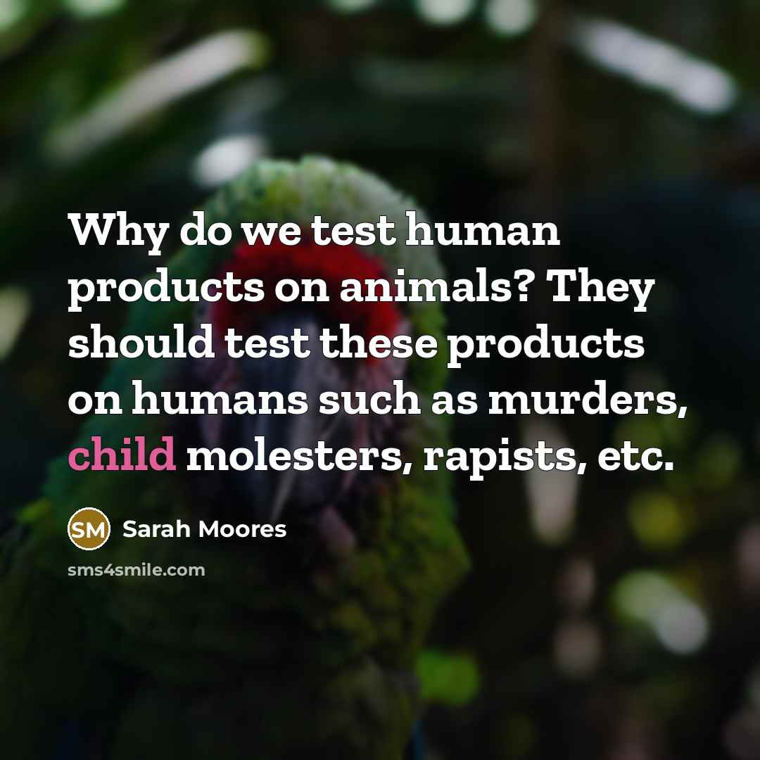 “Why do we test human products on animals? They should…” quote by Sarah Moores