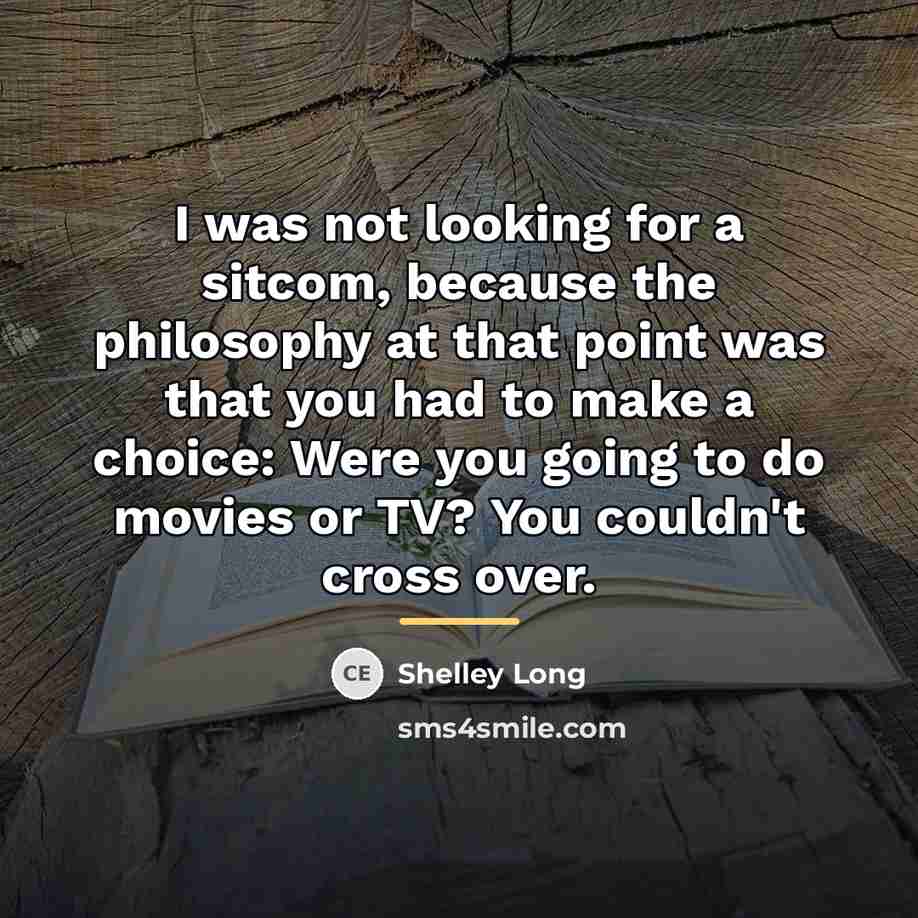 “I was not looking for a sitcom, because the philosophy…” quote by Shelley Long