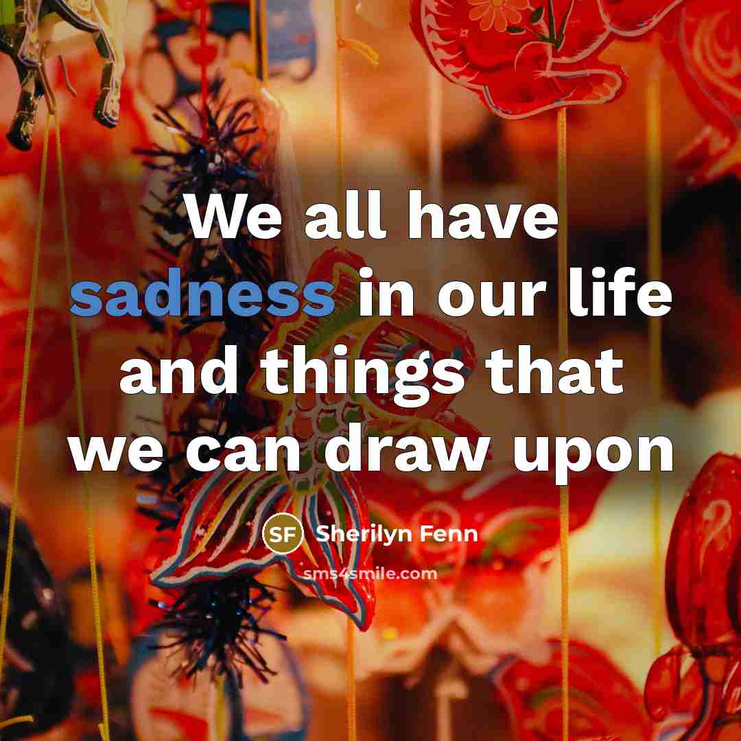 “We all have sadness in our life and things that…” quote by Sherilyn Fenn