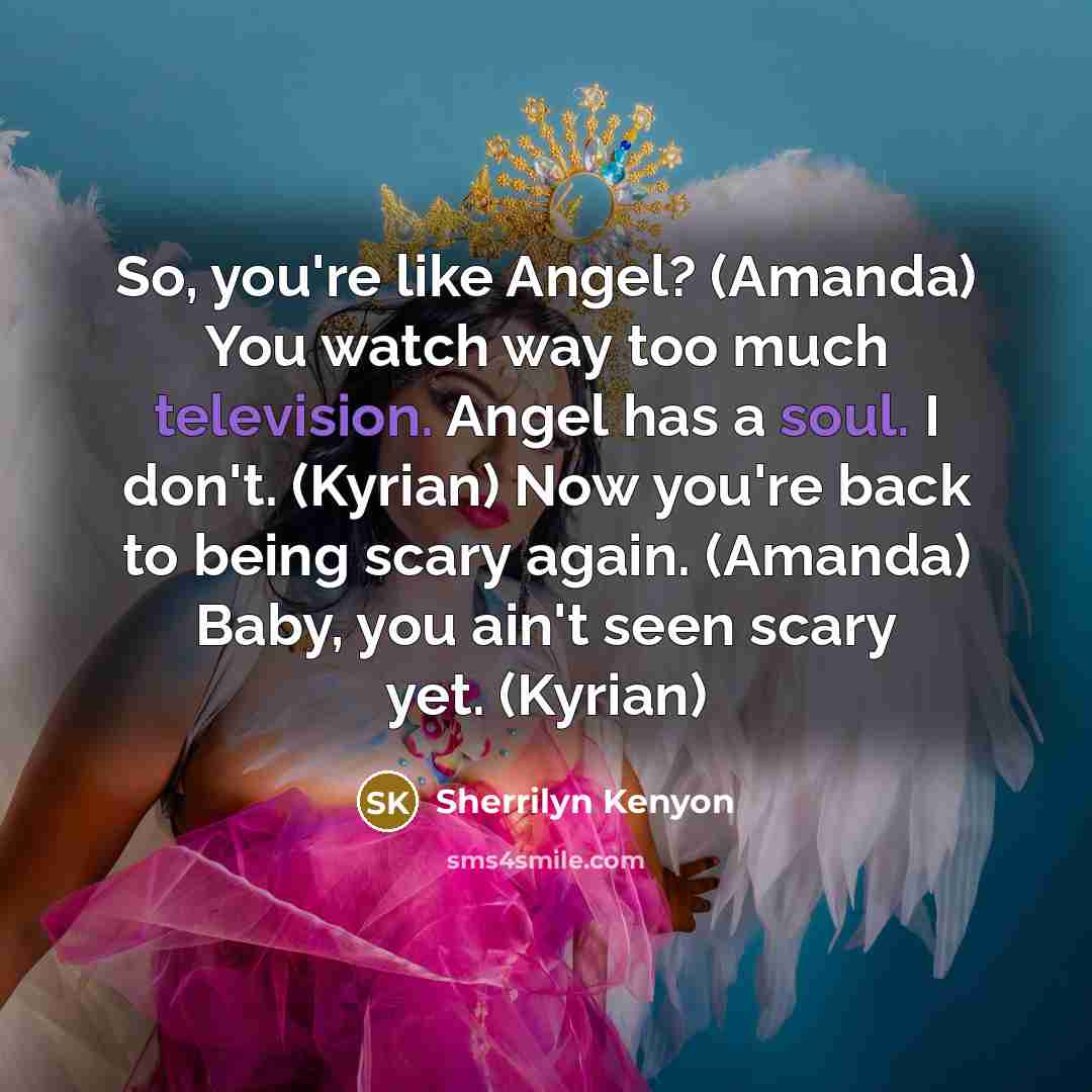 “So, you're like Angel? (Amanda) You watch way too much…” quote by Sherrilyn Kenyon