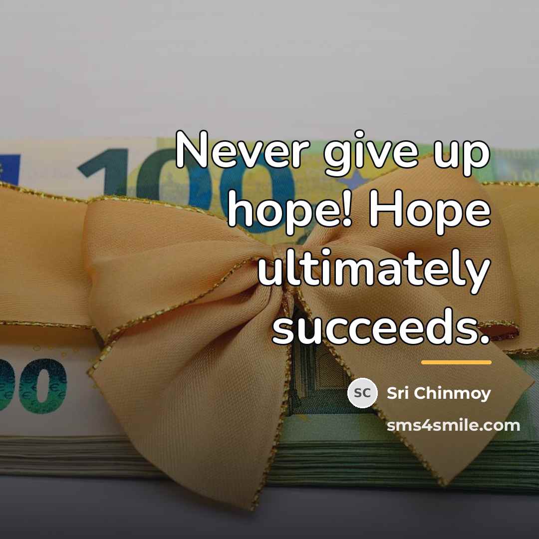 “Never give up hope! Hope ultimately succeeds.…” quote by Sri Chinmoy