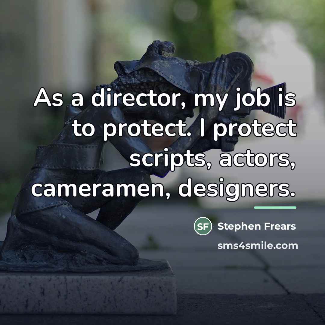 “As a director, my job is to protect. I protect…” quote by Stephen Frears