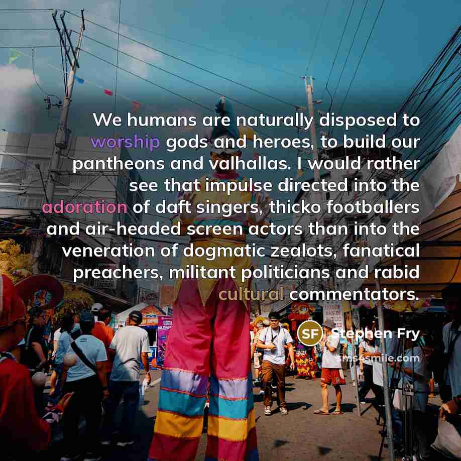 “We humans are naturally disposed to worship gods and heroes,…” quote by Stephen Fry