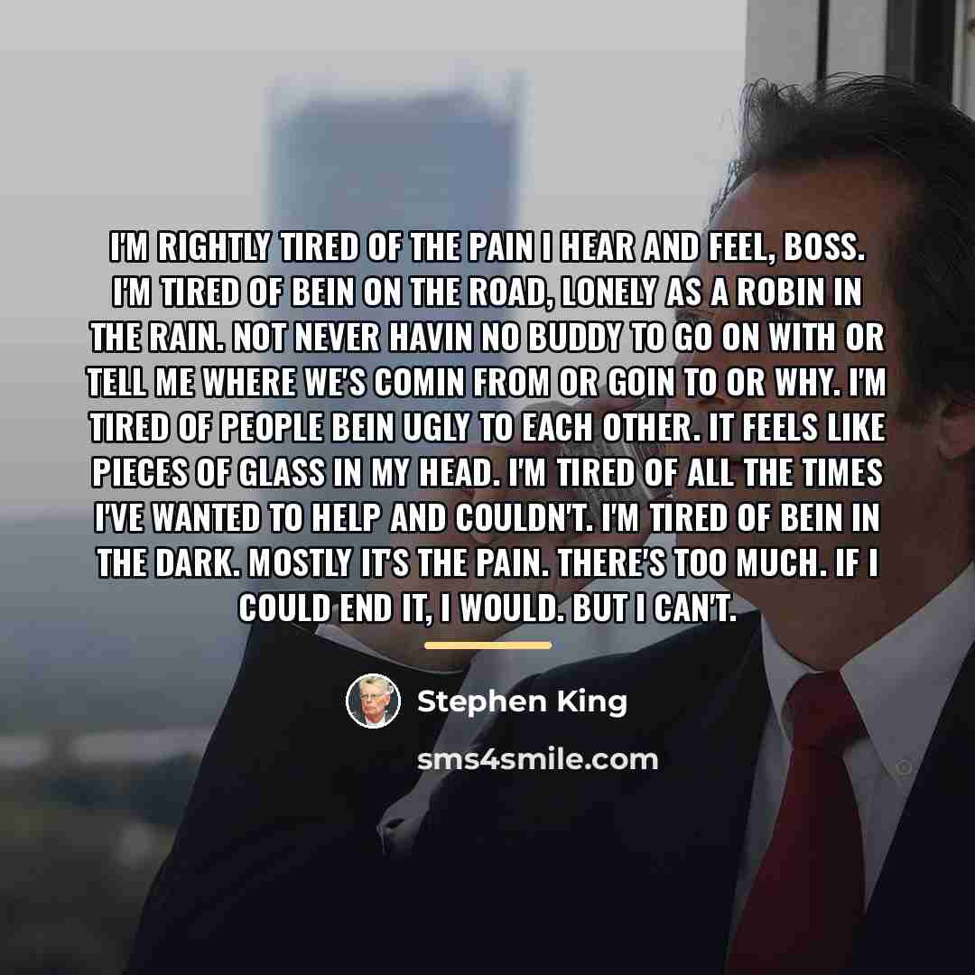 “I'm rightly tired of the pain I hear and feel,…” quote by Stephen King