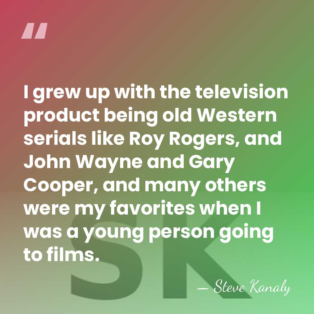 I grew up with the television product being old Western serials like&hellip; - Steve Kanaly