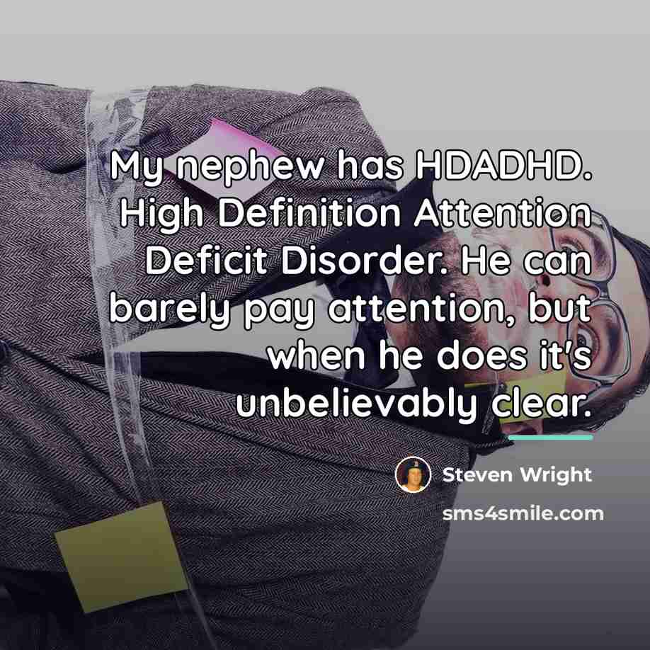 “My nephew has HDADHD. High Definition Attention Deficit Disorder. He…” quote by Steven Wright