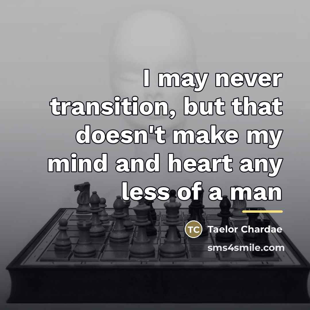 “I may never transition, but that doesn't make my mind…” quote by Taelor Chardae