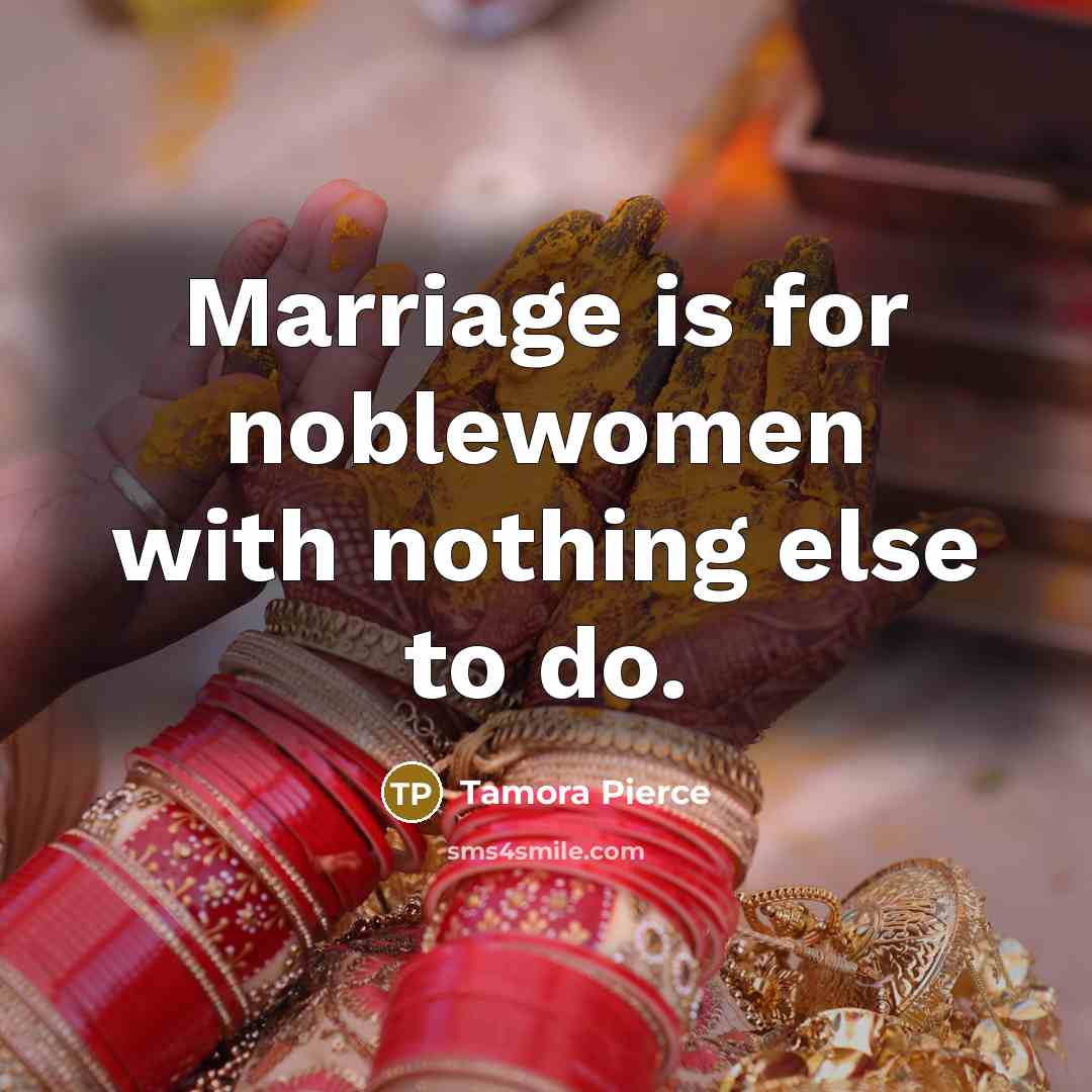 “Marriage is for noblewomen with nothing else to do.…” quote by Tamora Pierce