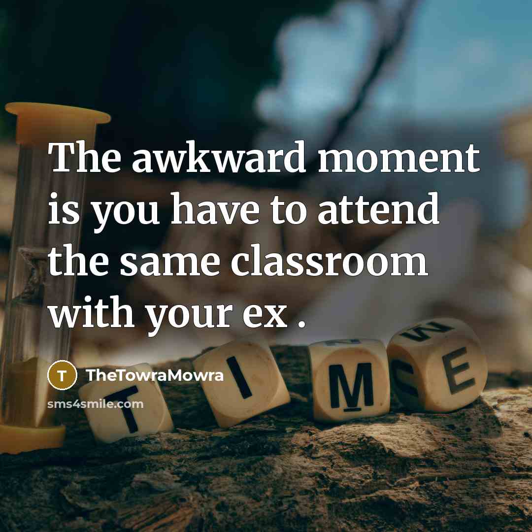“The awkward moment is you have to attend the same classroom with your ex .” quote by TheTowraMowra