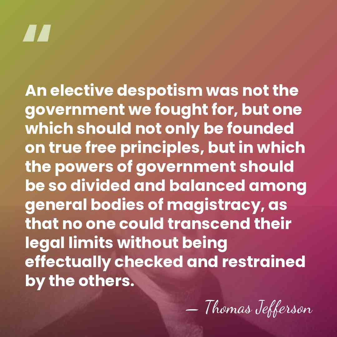 An elective despotism was not the government we fought for, but one&hellip; - Thomas Jefferson