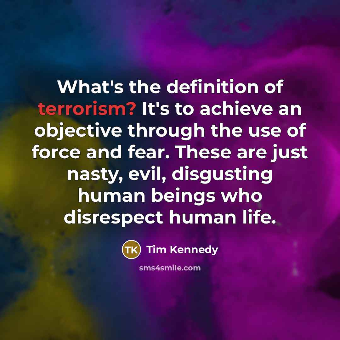 “What's the definition of terrorism? It's to achieve an objective…” quote by Tim Kennedy