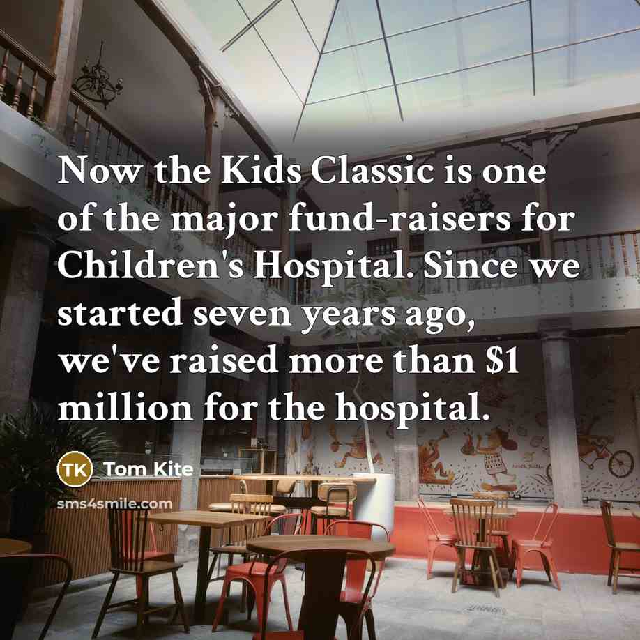 “Now the Kids Classic is one of the major fund-raisers…” quote by Tom Kite
