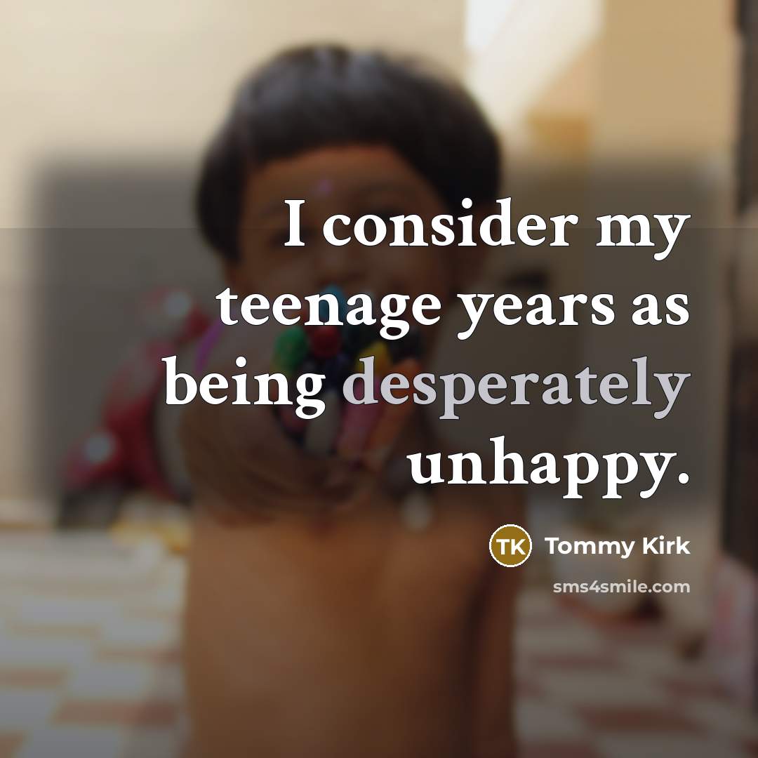 “I consider my teenage years as being desperately unhappy.” quote by Tommy Kirk