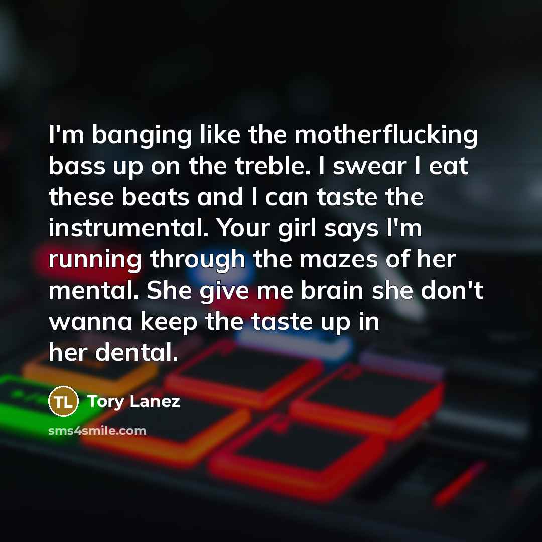 “I'm banging like the motherflucking bass up on the treble.…” quote by Tory Lanez