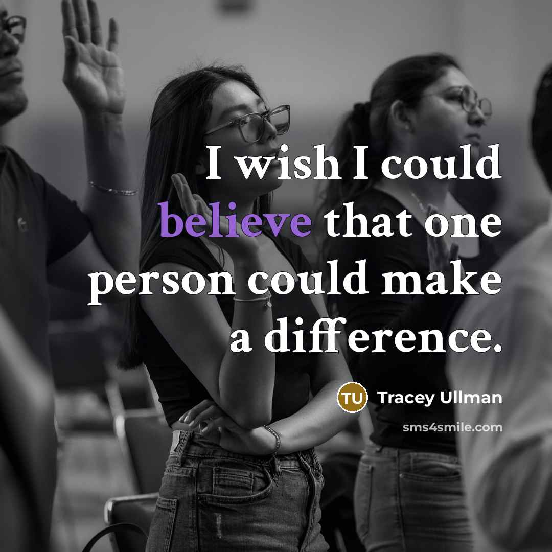 “I wish I could believe that one person could make…” quote by Tracey Ullman