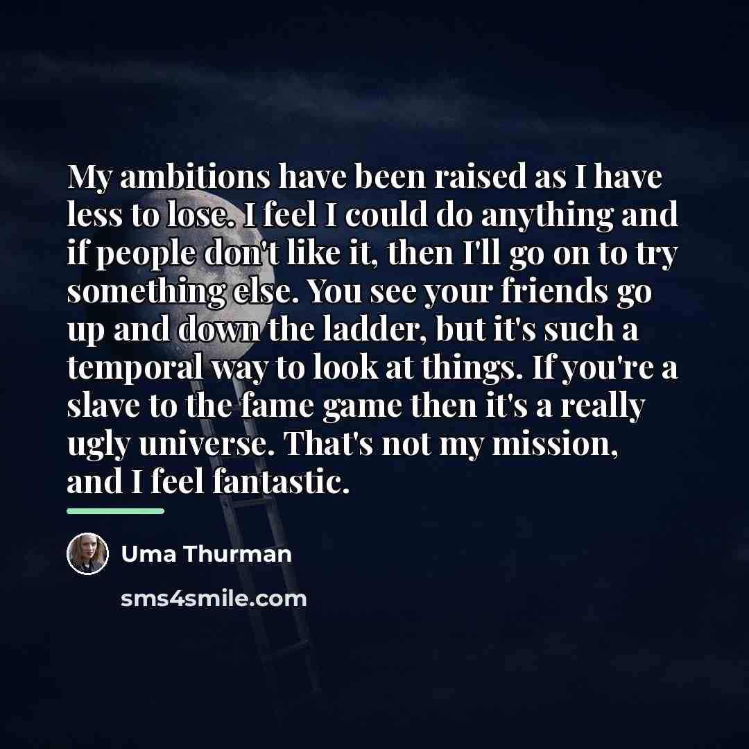 “My ambitions have been raised as I have less to…” quote by Uma Thurman