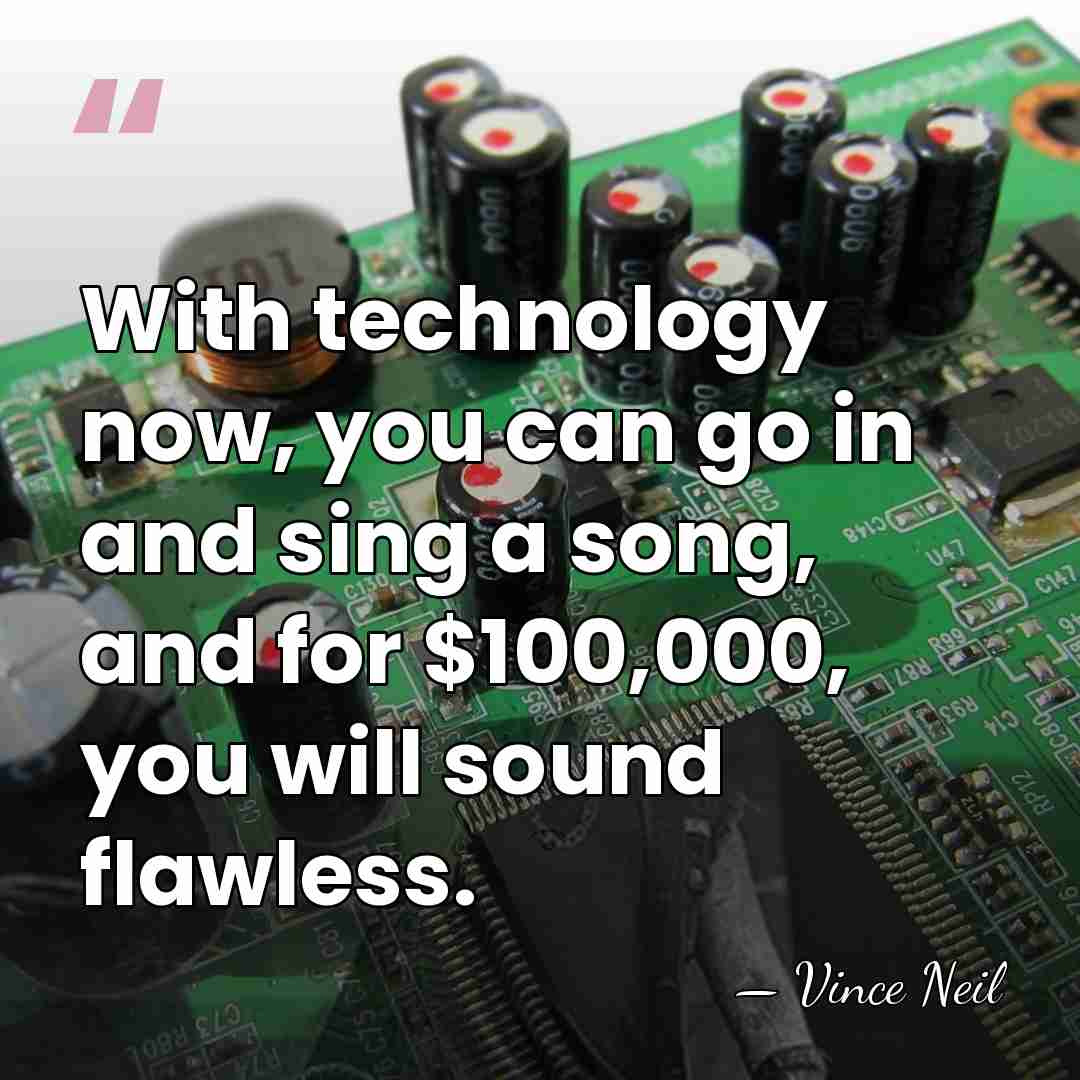 With technology now, you can go in and sing a song, and&hellip; - Vince Neil