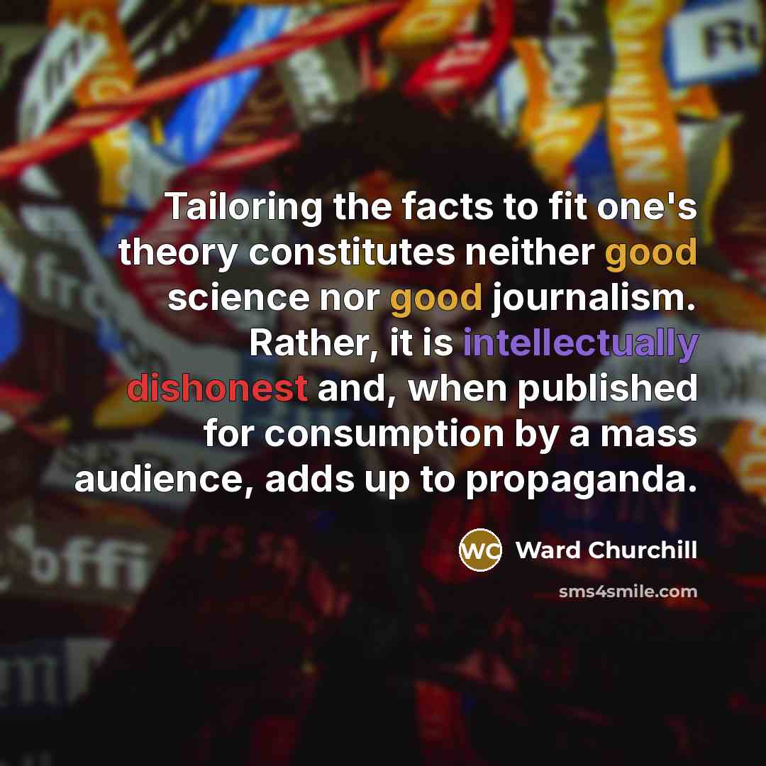 “Tailoring the facts to fit one's theory constitutes neither good…” quote by Ward Churchill