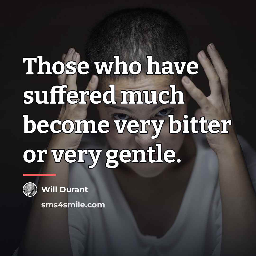 “Those who have suffered much become very bitter or very…” quote by Will Durant