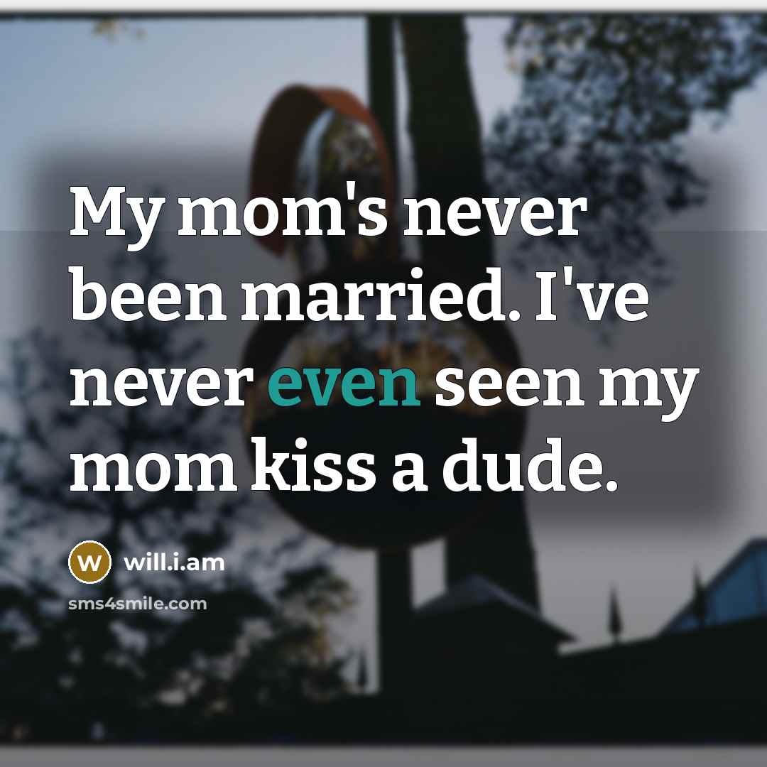 “My mom's never been married. I've never even seen my…” quote by will.i.am