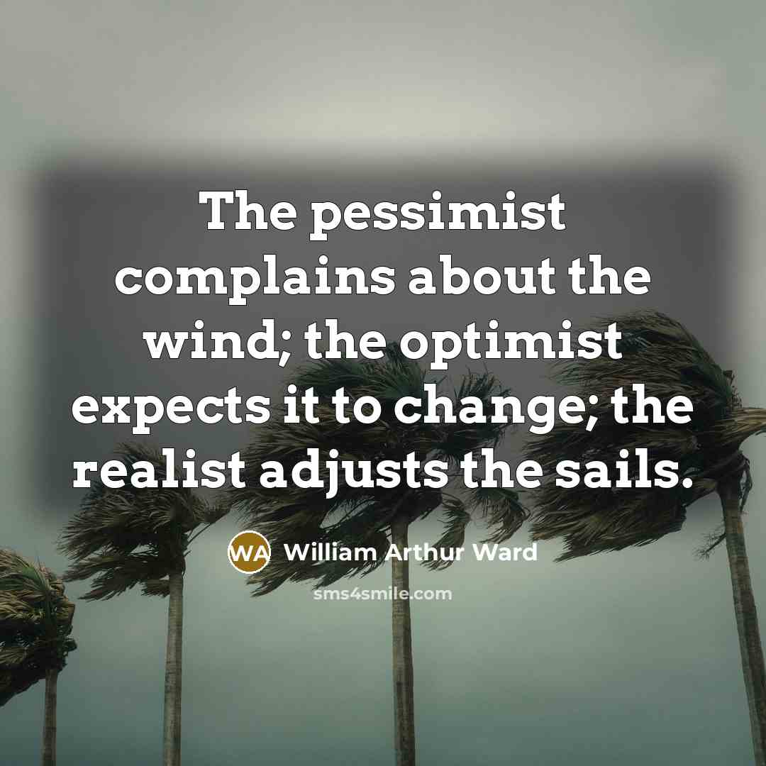 “The pessimist complains about the wind; the optimist expects it…” quote by William Arthur Ward