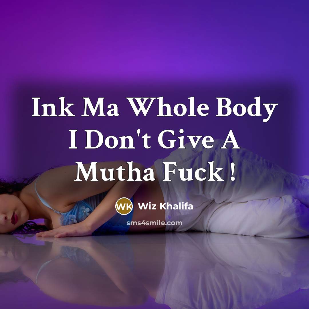 “Ink Ma Whole Body I Don't Give A Mutha Fuck…” quote by Wiz Khalifa