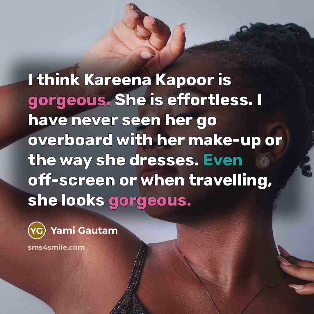 “I think Kareena Kapoor is gorgeous. She is effortless. I…” quote by Yami Gautam