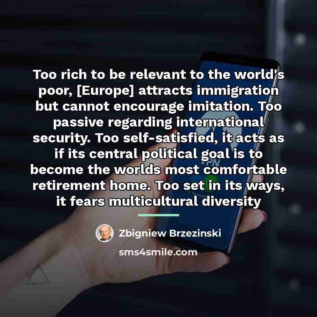 “Too rich to be relevant to the world's poor, [Europe]…” quote by Zbigniew Brzezinski