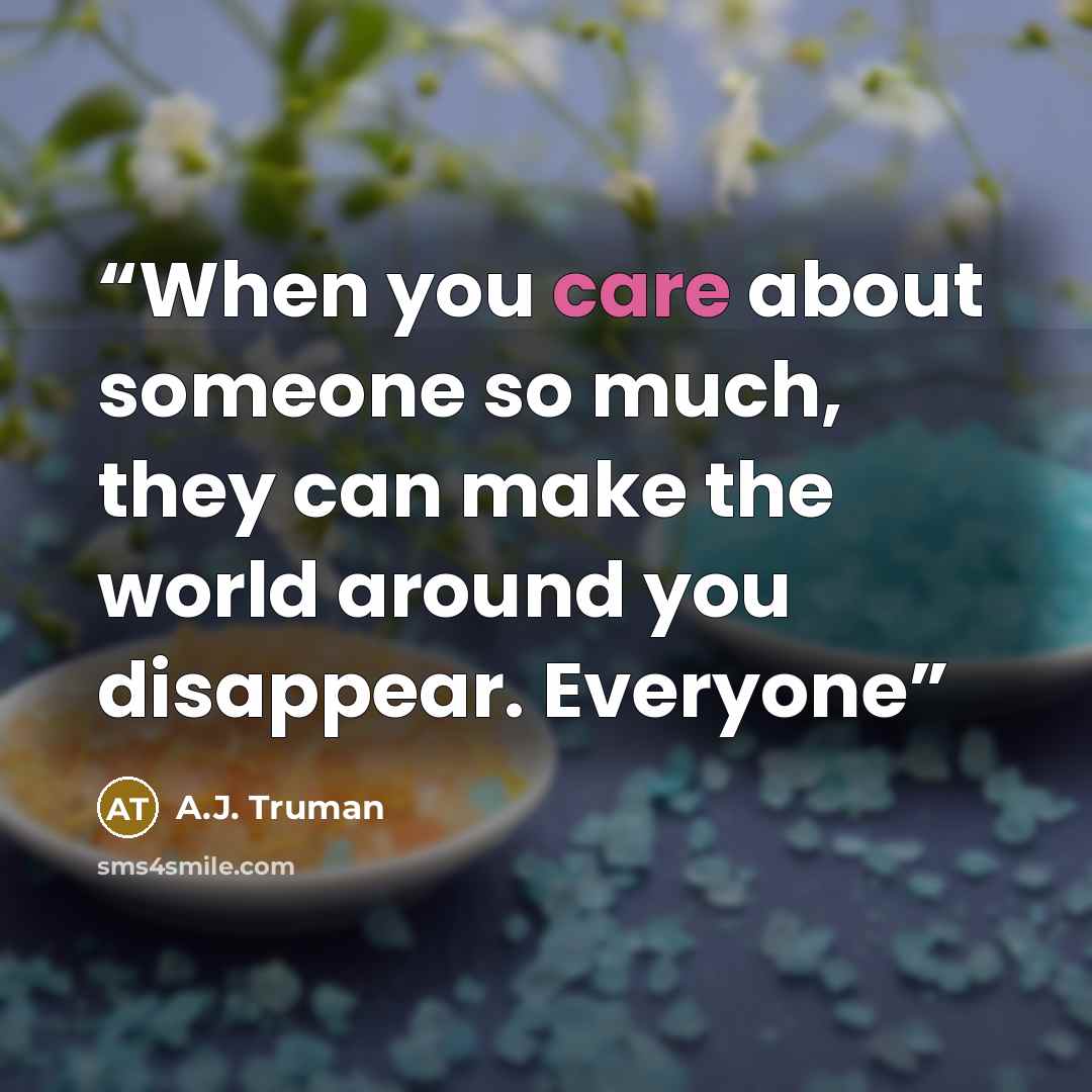 “When you care about someone so much, they can make the world around you disappear. Everyone” quote by A.J. Truman