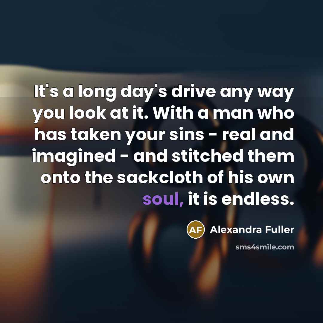 “It's a long day's drive any way you look at…” quote by Alexandra Fuller