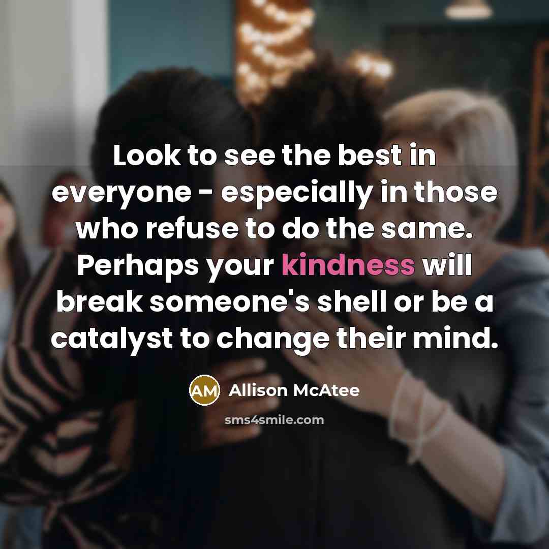 “Look to see the best in everyone - especially in…” quote by Allison McAtee