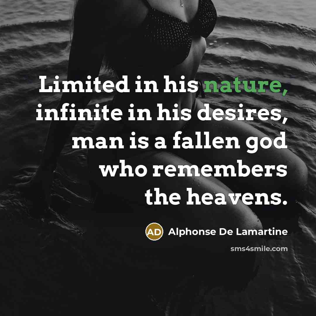 “Limited in his nature, infinite in his desires, man is…” quote by Alphonse de Lamartine
