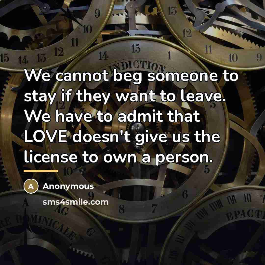 “We cannot beg someone to stay if they want to…” quote by Anonymous